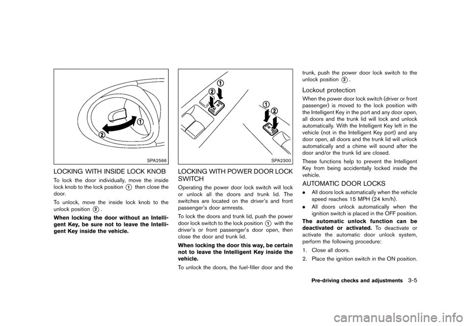 NISSAN 370Z COUPE 2013 Z34 Owners Manual Black plate (125,1)
[ Edit: 2012/ 4/ 11 Model: Z34-D ]
SPA2566
LOCKING WITH INSIDE LOCK KNOBGUID-831F5257-DB65-43F1-A3E7-BD78F2AE55D5To lock the door individually, move the inside
lock knob to the loc