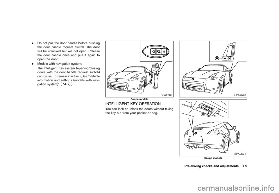 NISSAN 370Z COUPE 2013 Z34 Owners Manual Black plate (129,1)
[ Edit: 2012/ 4/ 11 Model: Z34-D ]
.Do not pull the door handle before pushing
the door handle request switch. The door
will be unlocked but will not open. Release
the door handle 