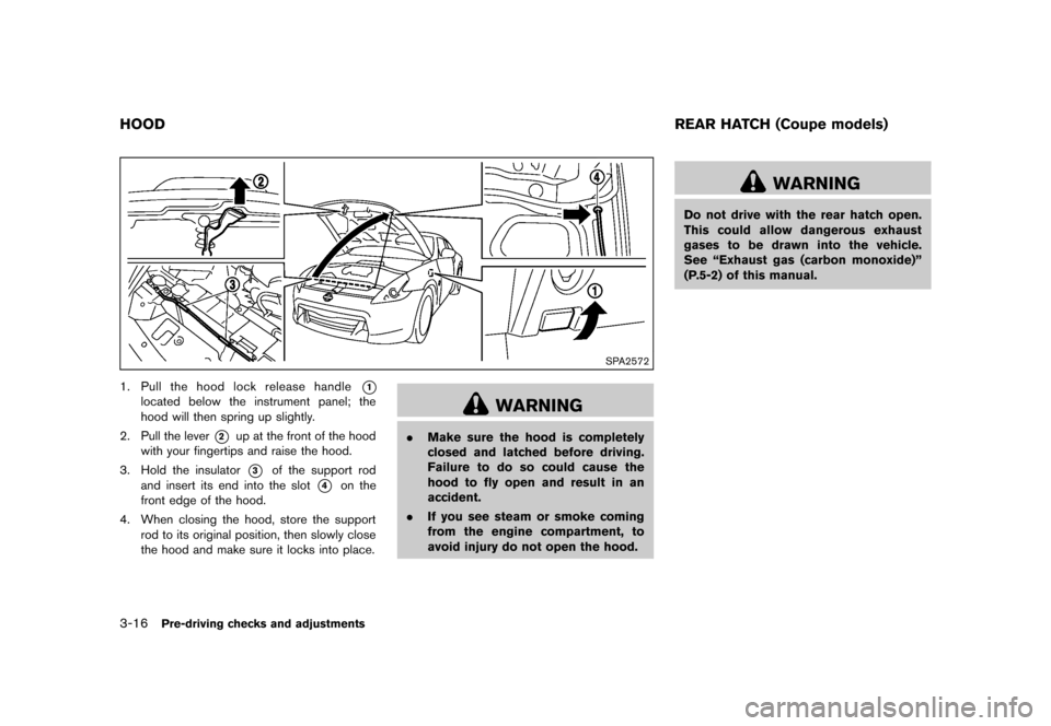 NISSAN 370Z COUPE 2013 Z34 Owners Manual Black plate (136,1)
[ Edit: 2012/ 4/ 11 Model: Z34-D ]
3-16Pre-driving checks and adjustments
GUID-09FAC5A0-3728-4E3C-B755-6A41ACFB3FAF
SPA2572
1.Pull the hood lock release handle*1
located below the 