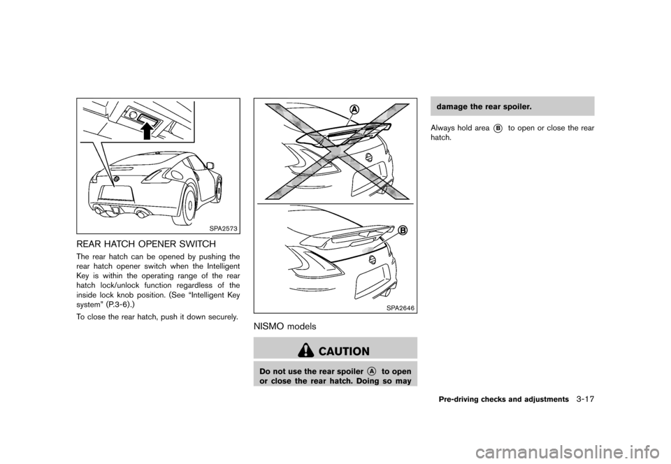 NISSAN 370Z COUPE 2013 Z34 Owners Manual Black plate (137,1)
[ Edit: 2012/ 4/ 11 Model: Z34-D ]
SPA2573
REAR HATCH OPENER SWITCHGUID-06A0C4F0-56CB-4404-9B7B-9817F48B2174The rear hatch can be opened by pushing the
rear hatch opener switch whe