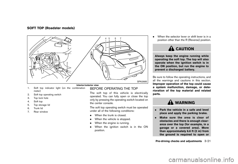 NISSAN 370Z COUPE 2013 Z34 Owners Manual Black plate (141,1)
[ Edit: 2012/ 4/ 11 Model: Z34-D ]
GUID-37BC3430-97A8-43C9-82DC-E4D993F44855
SPA2685
Interior/exterior view1. Soft top indicator light (on the combinationmeter)
2. Soft top operati