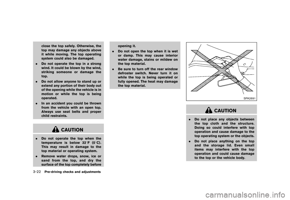 NISSAN 370Z COUPE 2013 Z34 Owners Manual Black plate (142,1)
[ Edit: 2012/ 4/ 11 Model: Z34-D ]
3-22Pre-driving checks and adjustments
close the top safely. Otherwise, the
top may damage any objects above
it while moving. The top operating
s