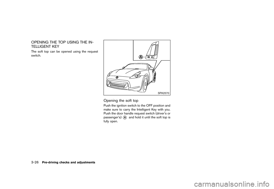 NISSAN 370Z COUPE 2013 Z34 Owners Manual Black plate (146,1)
[ Edit: 2012/ 4/ 11 Model: Z34-D ]
3-26Pre-driving checks and adjustments
OPENING THE TOP USING THE IN-
TELLIGENT KEY
GUID-880A6BA9-725F-456B-9105-BC488C56FB9DThe soft top can be o