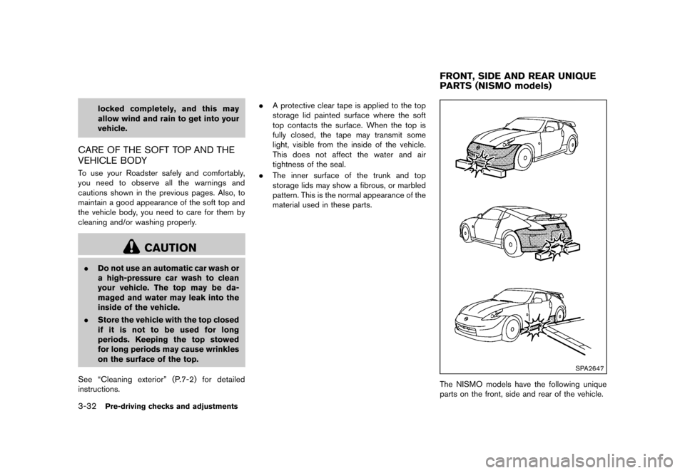 NISSAN 370Z COUPE 2013 Z34 User Guide Black plate (152,1)
[ Edit: 2012/ 4/ 11 Model: Z34-D ]
3-32Pre-driving checks and adjustments
locked completely, and this may
allow wind and rain to get into your
vehicle.
CARE OF THE SOFT TOP AND THE