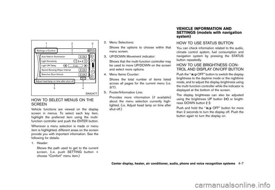 NISSAN 370Z COUPE 2013 Z34 Owners Manual Black plate (167,1)
[ Edit: 2012/ 4/ 11 Model: Z34-D ]
SAA2477
HOW TO SELECT MENUS ON THE
SCREEN
GUID-971A50BB-99E3-49FF-93FC-8115615E85A0Vehicle functions are viewed on the display
screen in menus. T