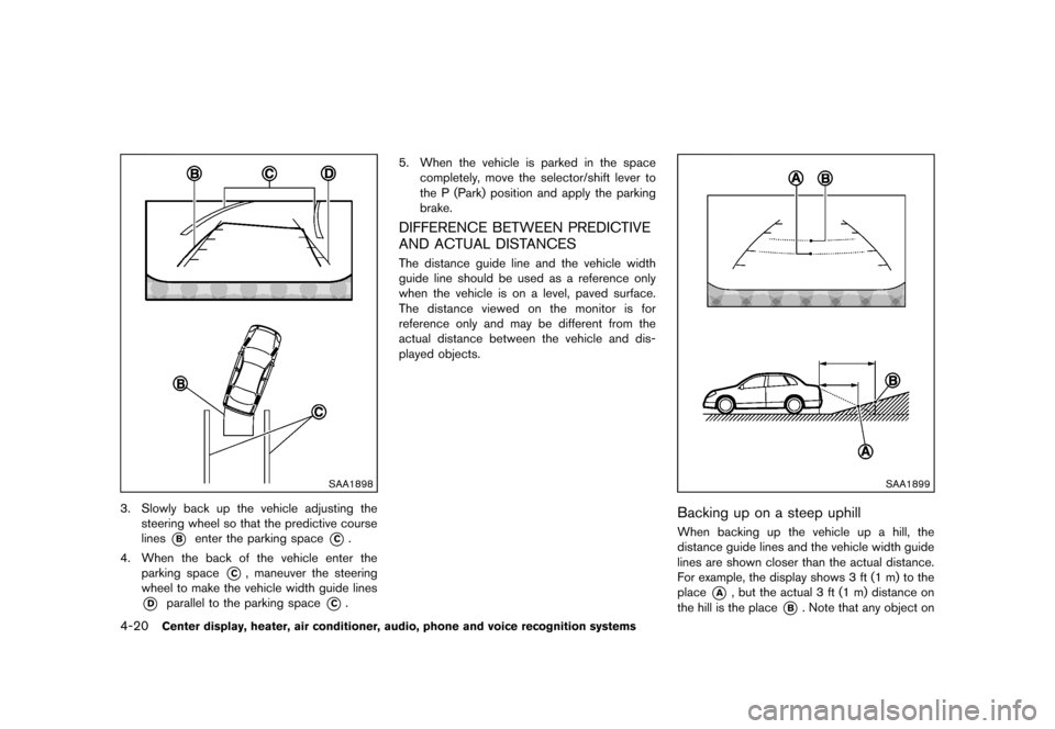 NISSAN 370Z COUPE 2013 Z34 Owners Guide Black plate (180,1)
[ Edit: 2012/ 4/ 11 Model: Z34-D ]
4-20Center display, heater, air conditioner, audio, phone and voice recognition systems
SAA1898
3. Slowly back up the vehicle adjusting thesteeri