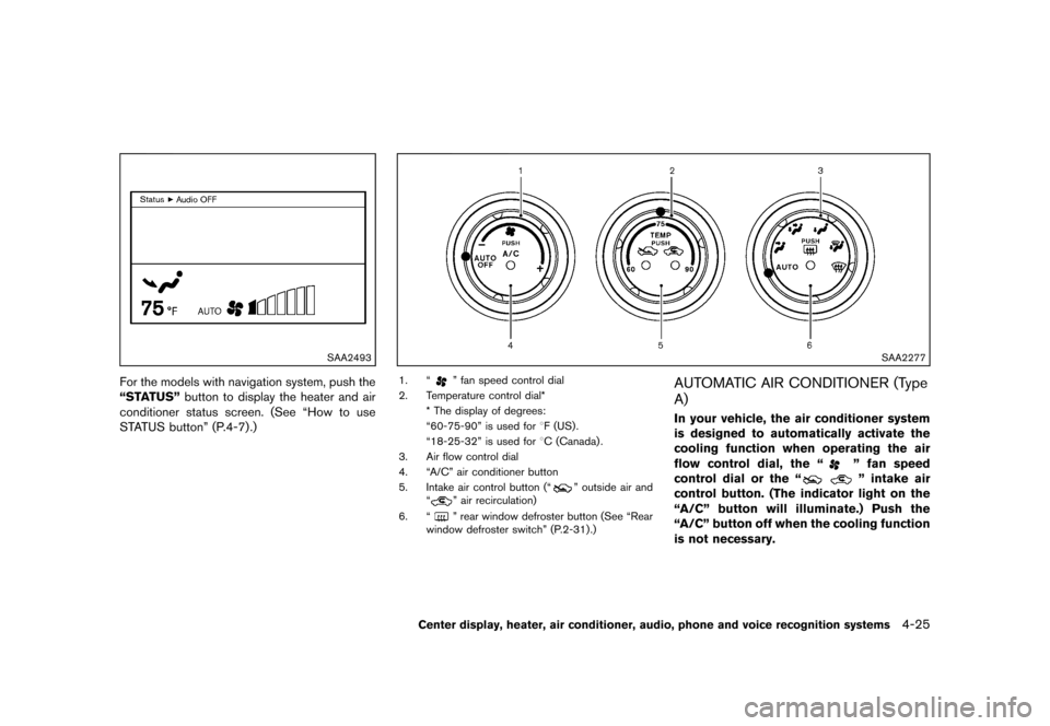 NISSAN 370Z COUPE 2013 Z34 Owners Manual Black plate (185,1)
[ Edit: 2012/ 4/ 11 Model: Z34-D ]
SAA2493
For the models with navigation system, push the
“STATUS”button to display the heater and air
conditioner status screen. (See “How t