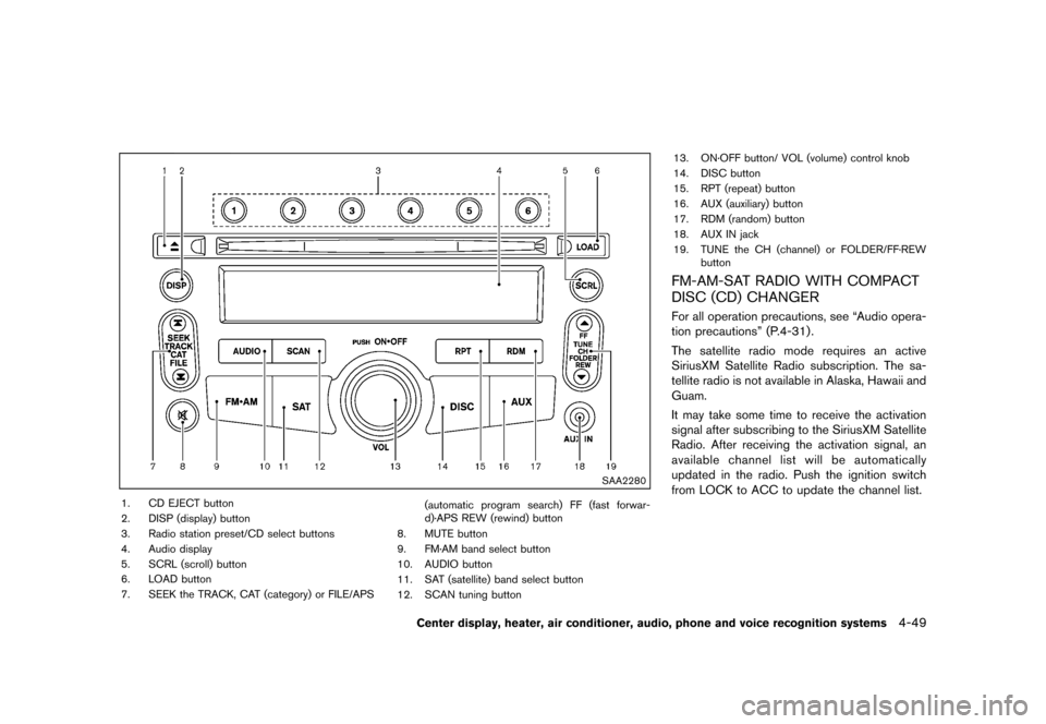 NISSAN 370Z COUPE 2013 Z34 Owners Manual Black plate (209,1)
[ Edit: 2012/ 4/ 11 Model: Z34-D ]
SAA2280
1. CD EJECT button
2. DISP (display) button
3. Radio station preset/CD select buttons
4. Audio display
5. SCRL (scroll) button
6. LOAD bu