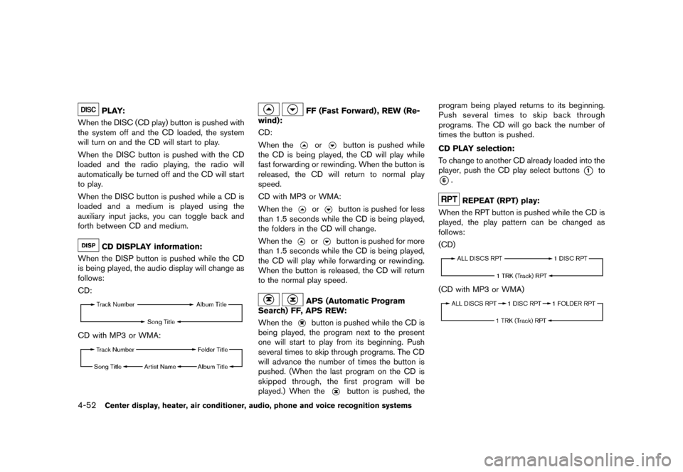 NISSAN 370Z COUPE 2013 Z34 User Guide Black plate (212,1)
[ Edit: 2012/ 4/ 11 Model: Z34-D ]
4-52Center display, heater, air conditioner, audio, phone and voice recognition systems
PLAY:GUID-D73A39BF-43C8-459F-9C24-47B7F579C407When the DI
