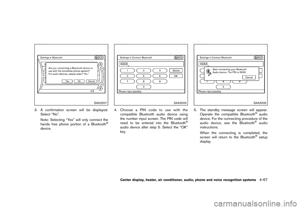 NISSAN 370Z COUPE 2013 Z34 Owners Manual Black plate (227,1)
[ Edit: 2012/ 4/ 11 Model: Z34-D ]
SAA2507
3. A confirmation screen will be displayed.Select “No”.
Note: Selecting “Yes” will only connect the
hands free phone portion of a