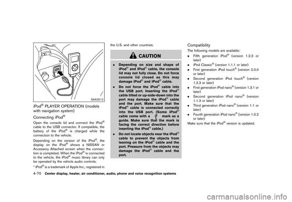 NISSAN 370Z COUPE 2013 Z34 Owners Manual Black plate (230,1)
[ Edit: 2012/ 4/ 11 Model: Z34-D ]
4-70Center display, heater, air conditioner, audio, phone and voice recognition systems
SAA2512
iPod®PLAYER OPERATION (models
with navigation sy