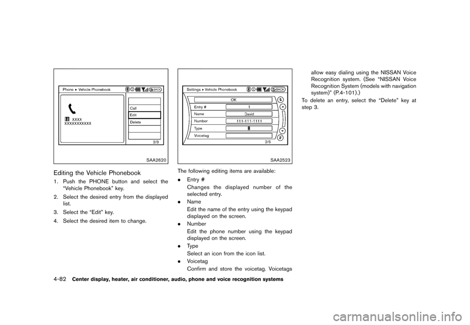 NISSAN 370Z COUPE 2013 Z34 Owners Manual Black plate (242,1)
[ Edit: 2012/ 4/ 11 Model: Z34-D ]
4-82Center display, heater, air conditioner, audio, phone and voice recognition systems
SAA2620
Editing the Vehicle PhonebookGUID-0BF20AE8-FD1E-4