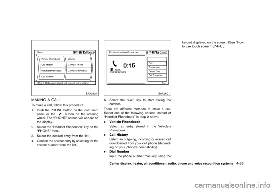 NISSAN 370Z COUPE 2013 Z34 Owners Manual Black plate (243,1)
[ Edit: 2012/ 4/ 11 Model: Z34-D ]
SAA2524
MAKING A CALLGUID-39543C85-59E5-4F1C-83D0-B5A4B46D003CTo make a call, follow this procedure.
1. Push the PHONE button on the instrumentpa