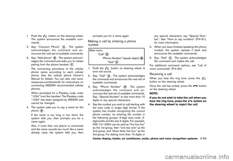 NISSAN 370Z COUPE 2013 Z34 Owners Manual Black plate (253,1)
[ Edit: 2012/ 4/ 11 Model: Z34-D ]
1. Push thebutton on the steering wheel.
The system announces the available com-
mands.
2. Say: “Connect Phone”
*A. The system
acknowledges t