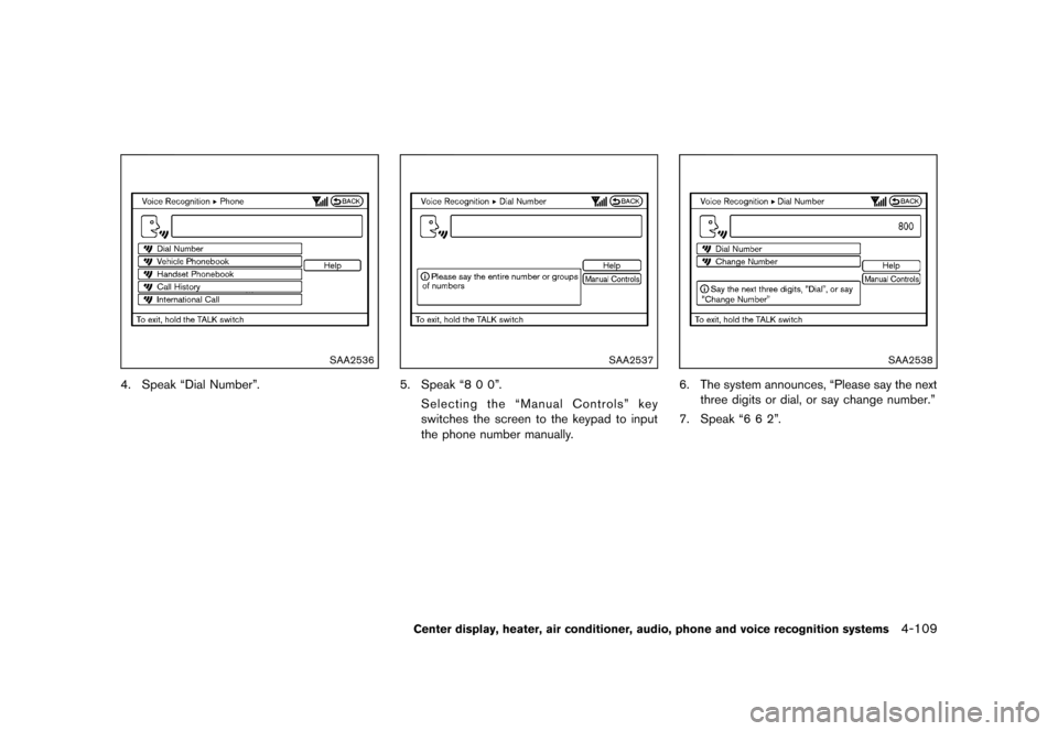 NISSAN 370Z COUPE 2013 Z34 Owners Manual Black plate (269,1)
[ Edit: 2012/ 4/ 11 Model: Z34-D ]
SAA2536
4. Speak “Dial Number”.
SAA2537
5. Speak “8 0 0”.Selecting the “Manual Controls” key
switches the screen to the keypad to inp