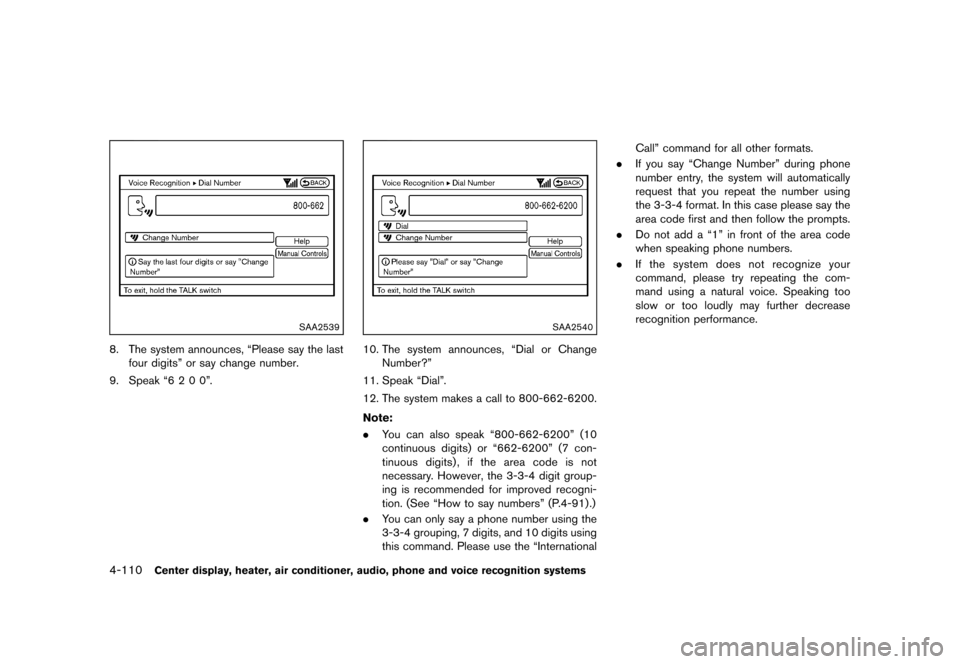NISSAN 370Z COUPE 2013 Z34 Owners Manual Black plate (270,1)
[ Edit: 2012/ 4/ 11 Model: Z34-D ]
4-110Center display, heater, air conditioner, audio, phone and voice recognition systems
SAA2539
8. The system announces, “Please say the lastf