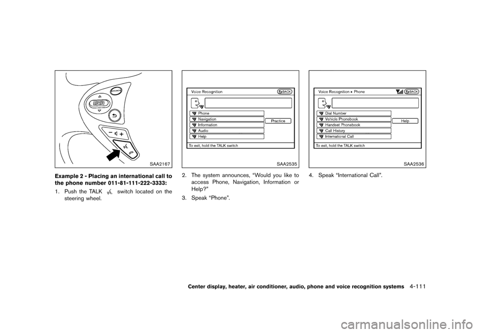 NISSAN 370Z COUPE 2013 Z34 Owners Guide Black plate (271,1)
[ Edit: 2012/ 4/ 11 Model: Z34-D ]
SAA2167
Example 2 - Placing an international call to
the phone number 011-81-111-222-3333:
GUID-D73A39BF-43C8-459F-9C24-47B7F579C4071. Push the T