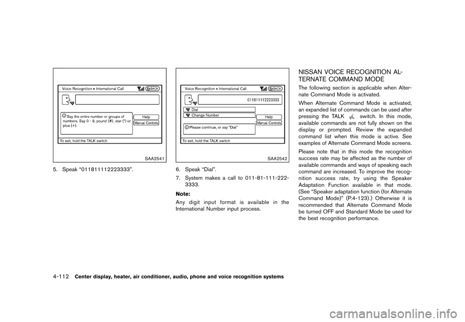 NISSAN 370Z COUPE 2013 Z34 Owners Manual Black plate (272,1)
[ Edit: 2012/ 4/ 11 Model: Z34-D ]
4-112Center display, heater, air conditioner, audio, phone and voice recognition systems
SAA2541
5. Speak “011811112223333”.
SAA2542
6. Speak