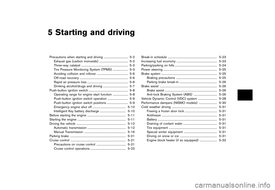 NISSAN 370Z COUPE 2013 Z34 Owners Manual Black plate (287,1)
[ Edit: 2012/ 4/ 11 Model: Z34-D ]
5 Starting and driving
Precautions when starting and driving...
................................ 5-2
Exhaust gas (carbon monoxide) ...
..........