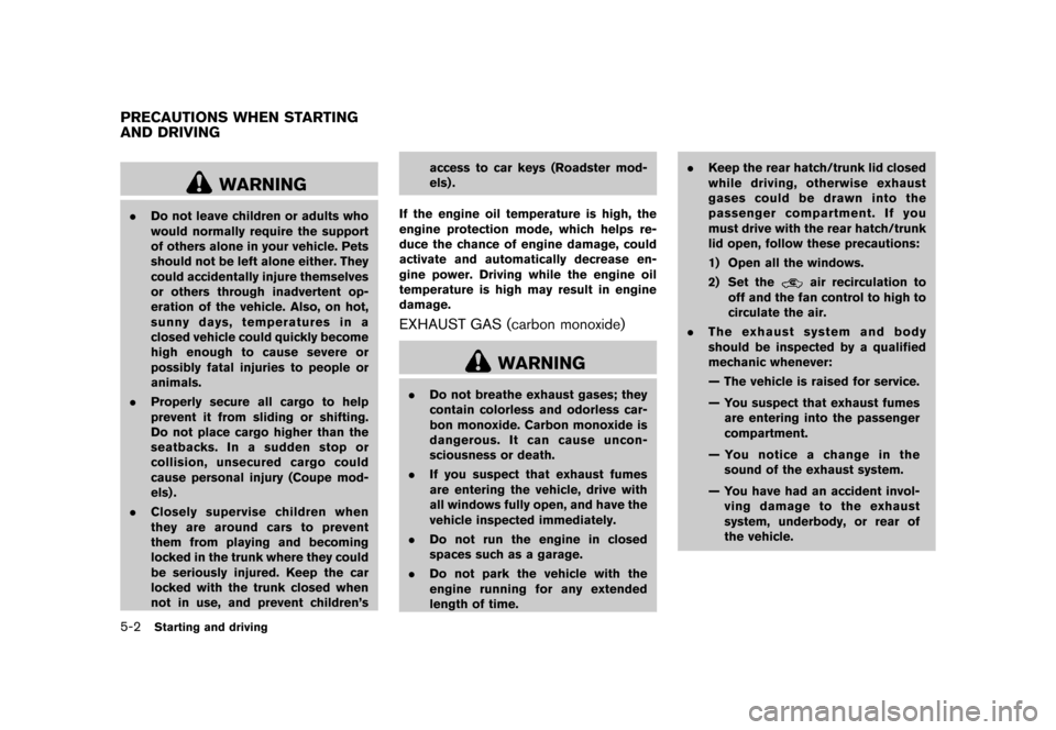 NISSAN 370Z COUPE 2013 Z34 Owners Manual Black plate (288,1)
[ Edit: 2012/ 4/ 11 Model: Z34-D ]
5-2Starting and driving
GUID-EA56E4F3-2AF4-4B4E-A481-A0B10F2E6EFA
WARNING
.Do not leave children or adults who
would normally require the support