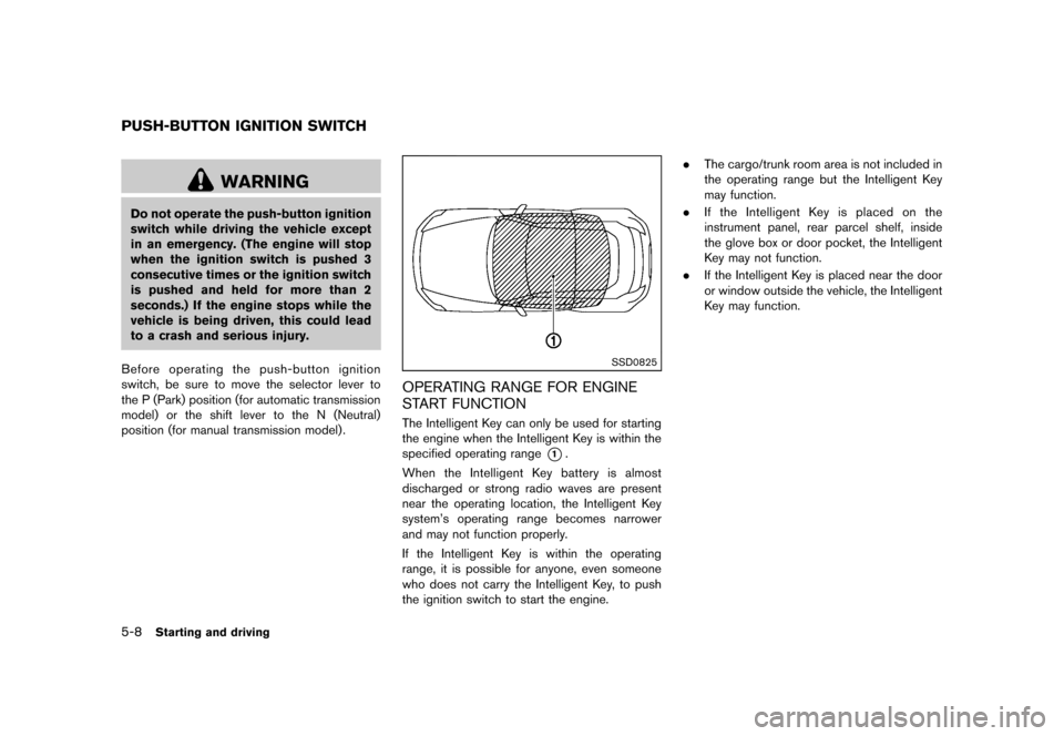 NISSAN 370Z COUPE 2013 Z34 Owners Manual Black plate (294,1)
[ Edit: 2012/ 4/ 11 Model: Z34-D ]
5-8Starting and driving
GUID-48C15251-DE29-4EB1-B510-12D60FD674E2
WARNING
Do not operate the push-button ignition
switch while driving the vehicl