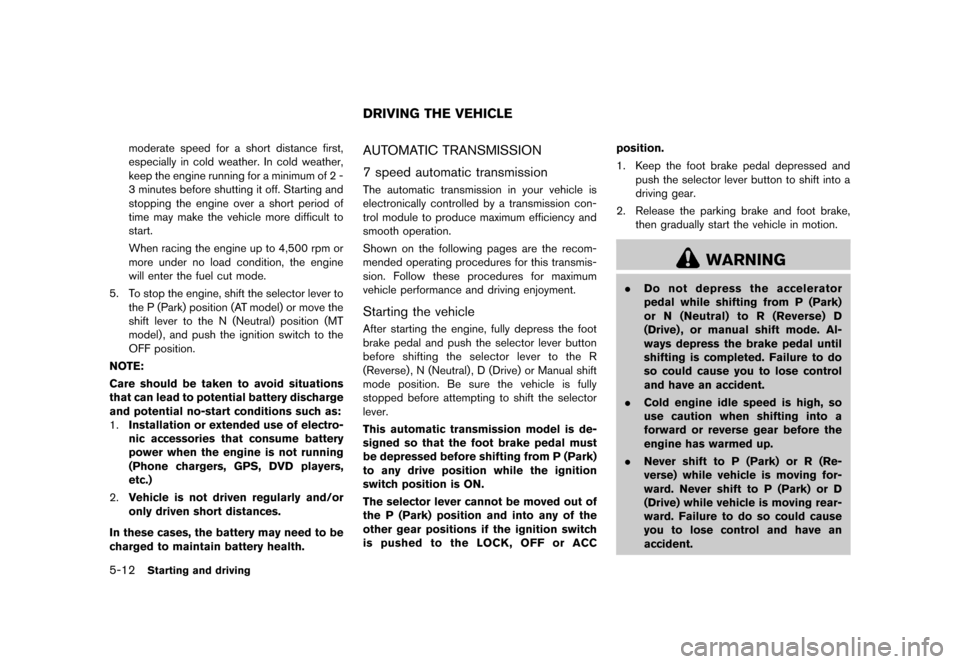 NISSAN 370Z COUPE 2013 Z34 Service Manual Black plate (298,1)
[ Edit: 2012/ 4/ 11 Model: Z34-D ]
5-12Starting and driving
moderate speed for a short distance first,
especially in cold weather. In cold weather,
keep the engine running for a mi