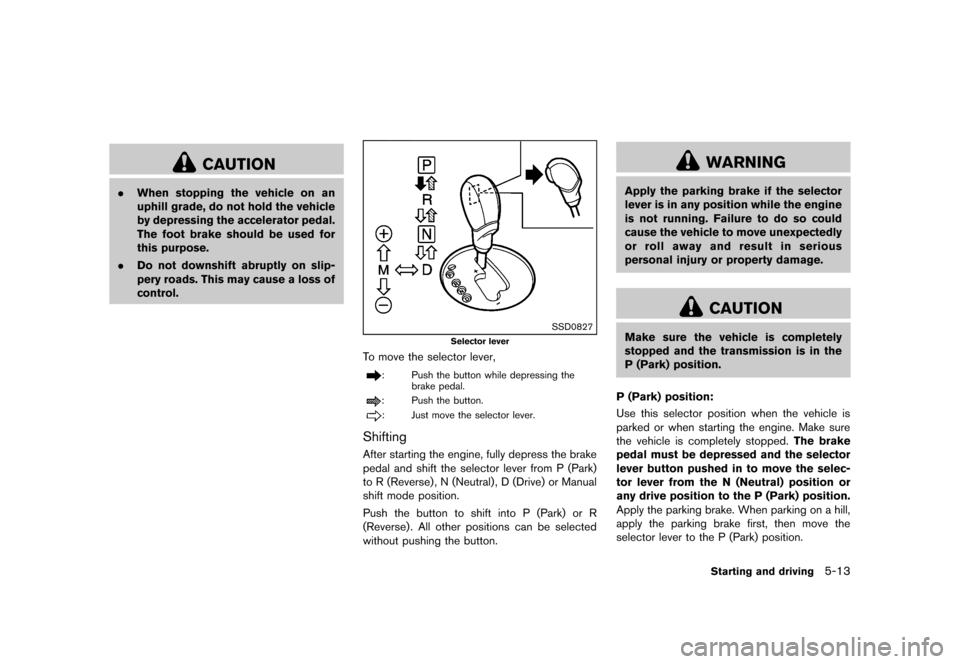 NISSAN 370Z COUPE 2013 Z34 Owners Manual Black plate (299,1)
[ Edit: 2012/ 4/ 11 Model: Z34-D ]
CAUTION
.When stopping the vehicle on an
uphill grade, do not hold the vehicle
by depressing the accelerator pedal.
The foot brake should be used