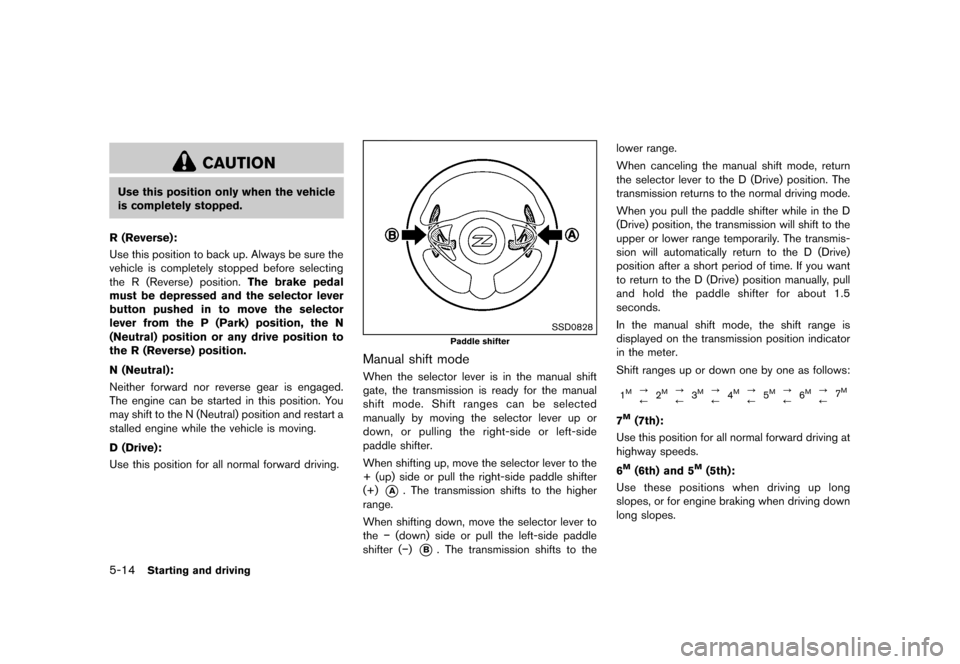 NISSAN 370Z COUPE 2013 Z34 Owners Manual Black plate (300,1)
[ Edit: 2012/ 4/ 11 Model: Z34-D ]
5-14Starting and driving
CAUTION
Use this position only when the vehicle
is completely stopped.
R (Reverse):
GUID-D73A39BF-43C8-459F-9C24-47B7F57