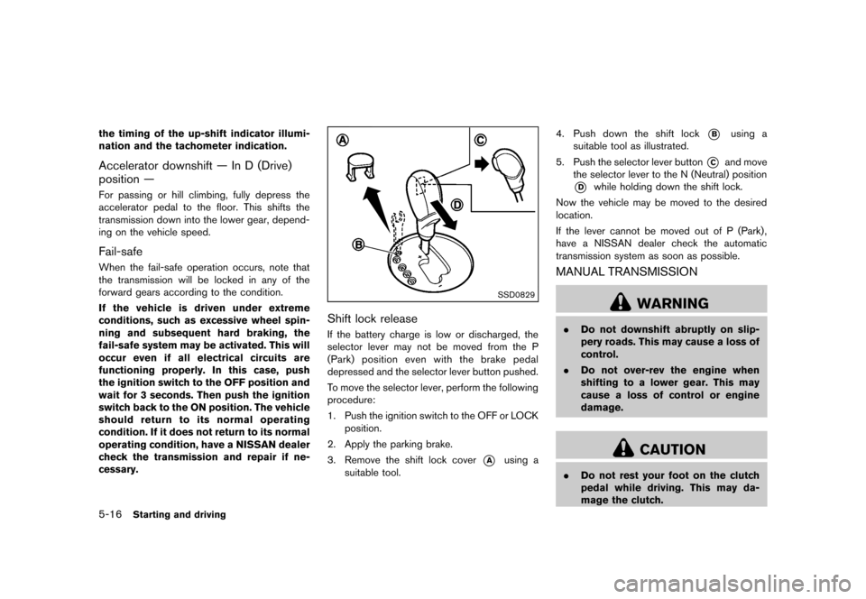 NISSAN 370Z COUPE 2013 Z34 Service Manual Black plate (302,1)
[ Edit: 2012/ 4/ 11 Model: Z34-D ]
5-16Starting and driving
the timing of the up-shift indicator illumi-
nation and the tachometer indication.
Accelerator downshift — In D (Drive