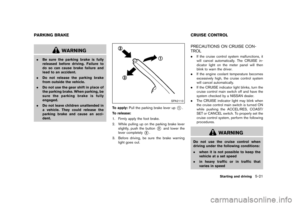 NISSAN 370Z COUPE 2013 Z34 Owners Manual Black plate (307,1)
[ Edit: 2012/ 4/ 11 Model: Z34-D ]
GUID-BE115199-9E58-4B56-9841-5BECF42F2873
WARNING
.Be sure the parking brake is fully
released before driving. Failure to
do so can cause brake f