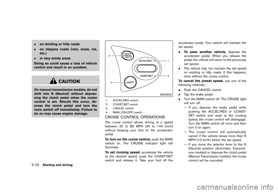 NISSAN 370Z COUPE 2013 Z34 Owners Manual Black plate (308,1)
[ Edit: 2012/ 4/ 11 Model: Z34-D ]
5-22Starting and driving
.on winding or hilly roads
. on slippery roads (rain, snow, ice,
etc.)
. in very windy areas
Doing so could cause a loss