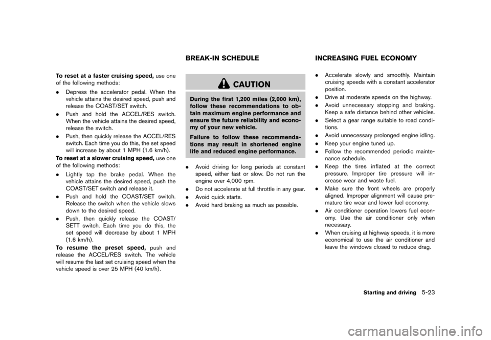 NISSAN 370Z COUPE 2013 Z34 Service Manual Black plate (309,1)
[ Edit: 2012/ 4/ 11 Model: Z34-D ]
To reset at a faster cruising speed,use one
of the following methods:
. Depress the accelerator pedal. When the
vehicle attains the desired speed