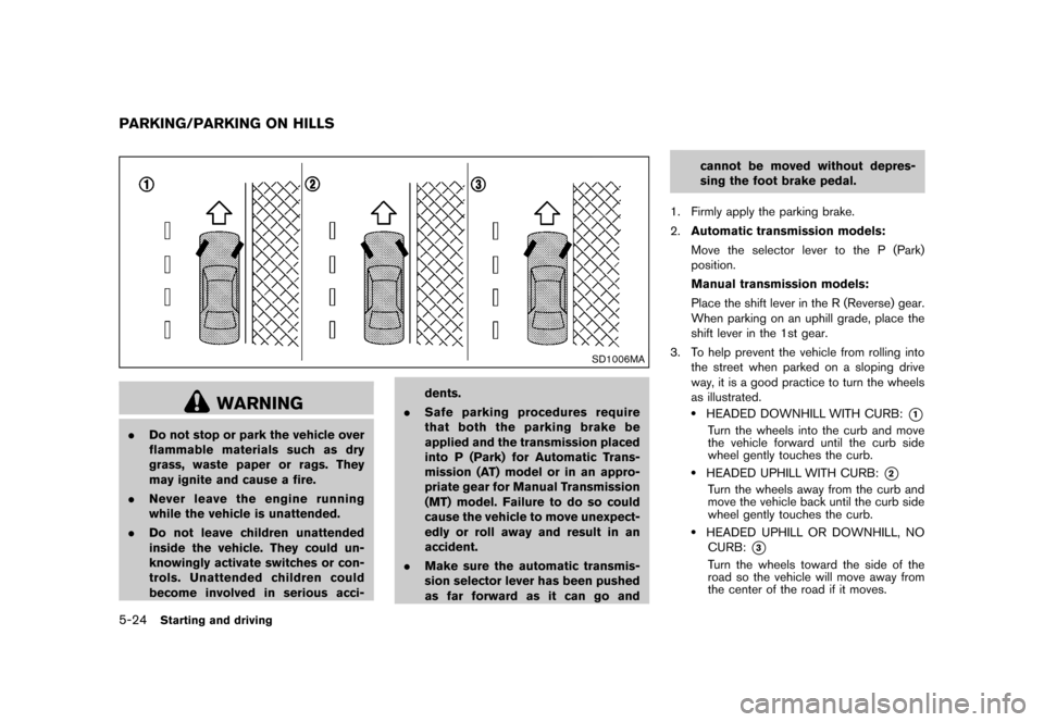 NISSAN 370Z COUPE 2013 Z34 Service Manual Black plate (310,1)
[ Edit: 2012/ 4/ 11 Model: Z34-D ]
5-24Starting and driving
GUID-8D3D4725-47F4-4A2F-BC0F-1FD589A930F2
SD1006MA
WARNING
.Do not stop or park the vehicle over
flammable materials suc