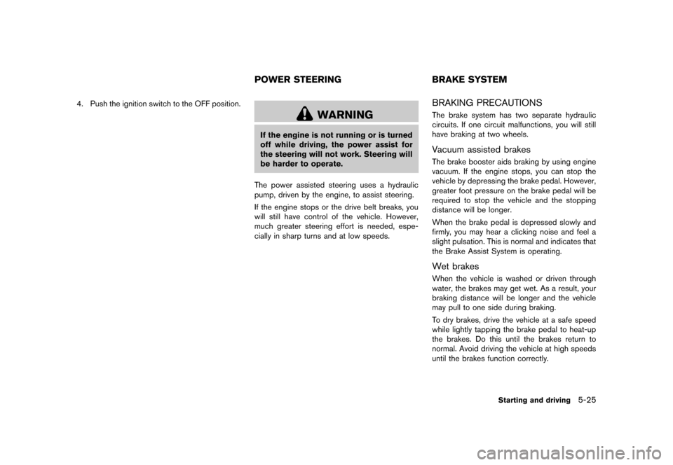 NISSAN 370Z COUPE 2013 Z34 Service Manual Black plate (311,1)
[ Edit: 2012/ 4/ 11 Model: Z34-D ]
4. Push the ignition switch to the OFF position.
GUID-4FB5669D-23C1-45F0-B20E-2E466AB26432
WARNING
If the engine is not running or is turned
off 