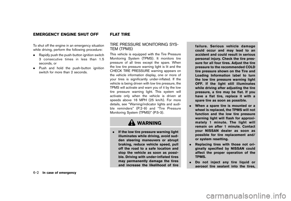 NISSAN 370Z COUPE 2013 Z34 Service Manual Black plate (320,1)
[ Edit: 2012/ 4/ 11 Model: Z34-D ]
6-2In case of emergency
GUID-3E9E938E-A3E3-423E-B834-CC8CEDED686DTo shut off the engine in an emergency situation
while driving, perform the foll