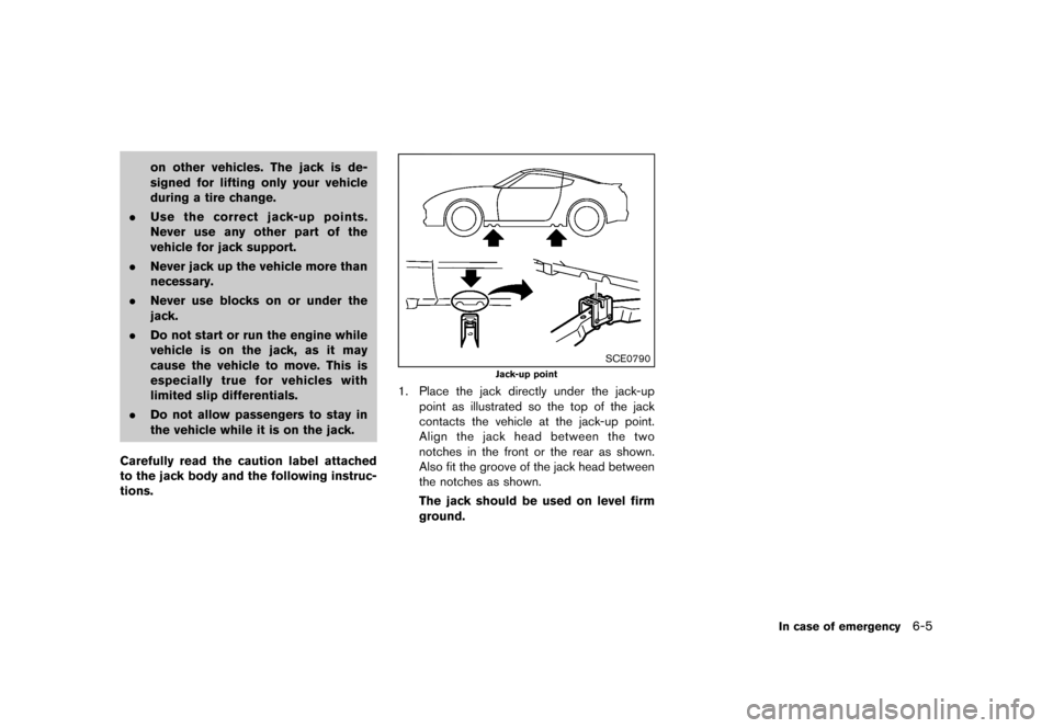 NISSAN 370Z COUPE 2013 Z34 Owners Manual Black plate (323,1)
[ Edit: 2012/ 4/ 11 Model: Z34-D ]
on other vehicles. The jack is de-
signed for lifting only your vehicle
during a tire change.
. Use the correct jack-up points.
Never use any oth