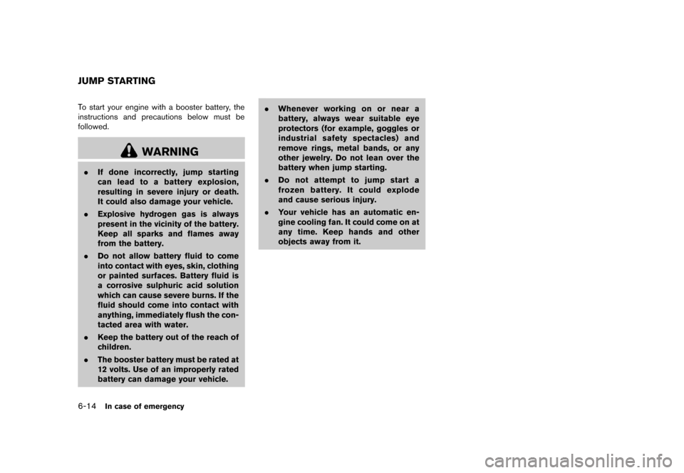 NISSAN 370Z COUPE 2013 Z34 Service Manual Black plate (332,1)
[ Edit: 2012/ 4/ 11 Model: Z34-D ]
6-14In case of emergency
GUID-D87B8FF4-DC27-4115-BE92-EC758FBEFA20To start your engine with a booster battery, the
instructions and precautions b