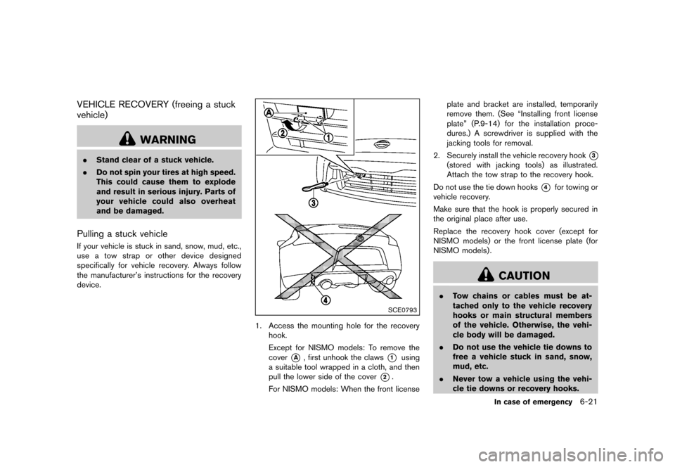 NISSAN 370Z COUPE 2013 Z34 Owners Manual Black plate (339,1)
[ Edit: 2012/ 4/ 11 Model: Z34-D ]
VEHICLE RECOVERY (freeing a stuck
vehicle)
GUID-A719795C-167B-4B7F-A2BD-6FD64C7D94D9
WARNING
.Stand clear of a stuck vehicle.
. Do not spin your 