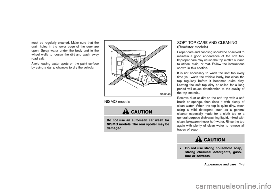 NISSAN 370Z COUPE 2013 Z34 Owners Manual Black plate (343,1)
[ Edit: 2012/ 4/ 11 Model: Z34-D ]
must be regularly cleaned. Make sure that the
drain holes in the lower edge of the door are
open. Spray water under the body and in the
wheel wel