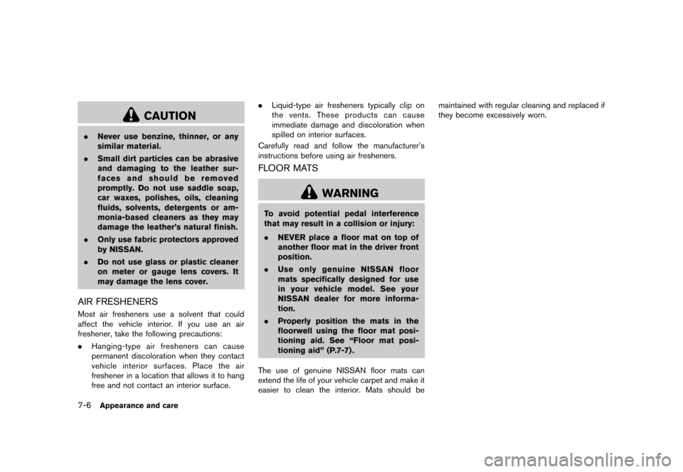 NISSAN 370Z COUPE 2013 Z34 Owners Manual Black plate (346,1)
[ Edit: 2012/ 4/ 11 Model: Z34-D ]
7-6Appearance and care
CAUTION
.Never use benzine, thinner, or any
similar material.
. Small dirt particles can be abrasive
and damaging to the l