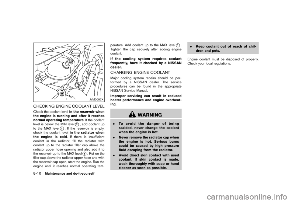 NISSAN 370Z COUPE 2013 Z34 Owners Manual Black plate (358,1)
[ Edit: 2012/ 4/ 11 Model: Z34-D ]
8-10Maintenance and do-it-yourself
JVM0087X
CHECKING ENGINE COOLANT LEVELGUID-8D88E26B-6554-4240-9753-2F3C8FB26D07Check the coolant levelin the r