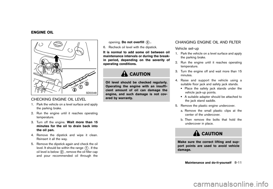 NISSAN 370Z COUPE 2013 Z34 Owners Manual Black plate (359,1)
[ Edit: 2012/ 4/ 11 Model: Z34-D ]
GUID-DBF82AD0-64FF-486B-8520-99D09AEB7790
SDI2348
CHECKING ENGINE OIL LEVELGUID-3307BC60-A419-45F0-BF46-B15DF6448E8A1. Park the vehicle on a leve