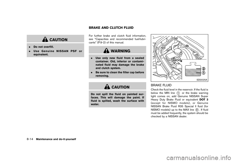 NISSAN 370Z COUPE 2013 Z34 Owners Manual Black plate (362,1)
[ Edit: 2012/ 4/ 11 Model: Z34-D ]
8-14Maintenance and do-it-yourself
CAUTION
.Do not overfill.
. Use Genuine NISSAN PSF or
equivalent.
GUID-50519699-1D80-4932-8F32-3FA890573050For