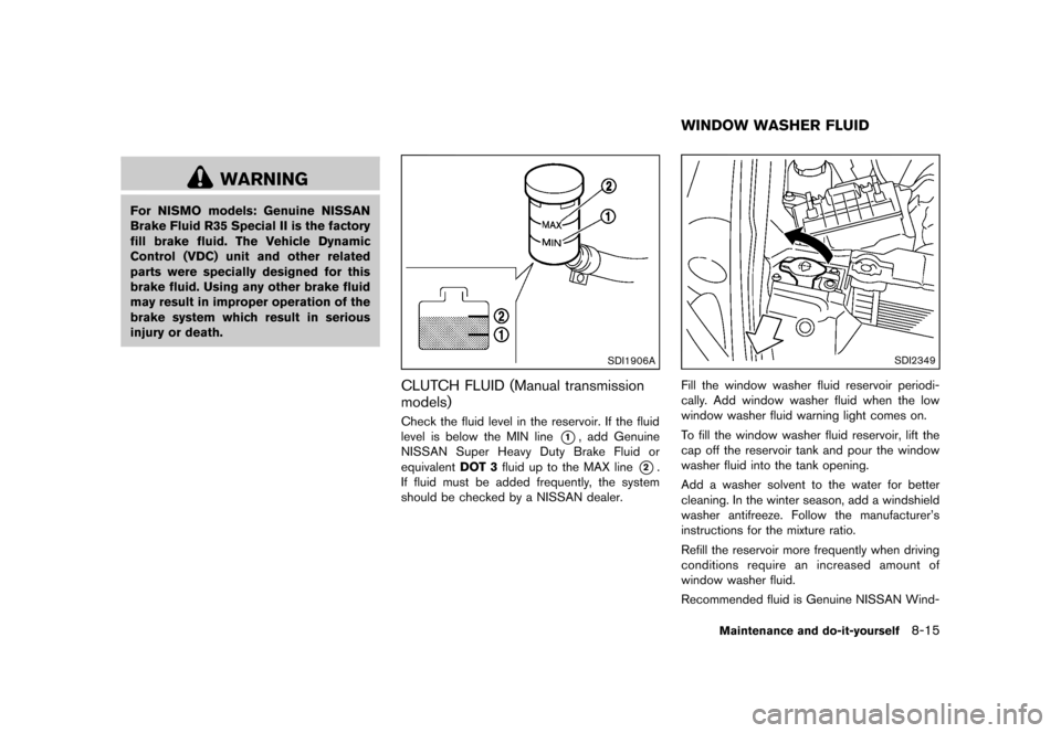 NISSAN 370Z COUPE 2013 Z34 Owners Manual Black plate (363,1)
[ Edit: 2012/ 4/ 11 Model: Z34-D ]
WARNING
For NISMO models: Genuine NISSAN
Brake Fluid R35 Special II is the factory
fill brake fluid. The Vehicle Dynamic
Control (VDC) unit and o