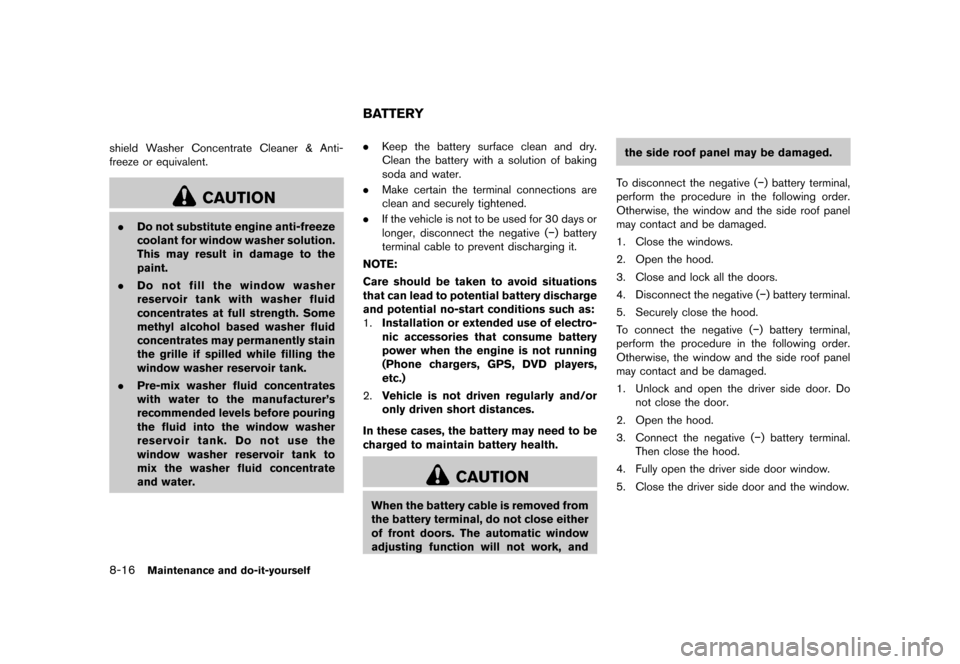 NISSAN 370Z COUPE 2013 Z34 Owners Manual Black plate (364,1)
[ Edit: 2012/ 4/ 11 Model: Z34-D ]
8-16Maintenance and do-it-yourself
shield Washer Concentrate Cleaner & Anti-
freeze or equivalent.
CAUTION
.Do not substitute engine anti-freeze
