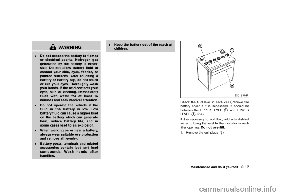 NISSAN 370Z COUPE 2013 Z34 Owners Manual Black plate (365,1)
[ Edit: 2012/ 4/ 11 Model: Z34-D ]
WARNING
.Do not expose the battery to flames
or electrical sparks. Hydrogen gas
generated by the battery is explo-
sive. Do not allow battery flu