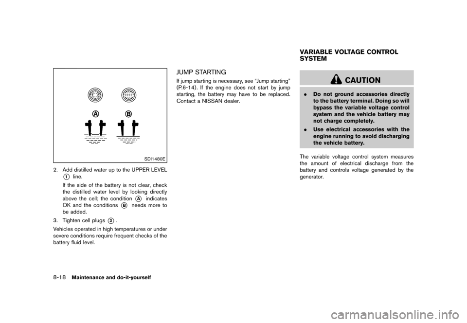 NISSAN 370Z COUPE 2013 Z34 Owners Manual Black plate (366,1)
[ Edit: 2012/ 4/ 11 Model: Z34-D ]
8-18Maintenance and do-it-yourself
SDI1480E
2. Add distilled water up to the UPPER LEVEL
*1line.
If the side of the battery is not clear, check
t