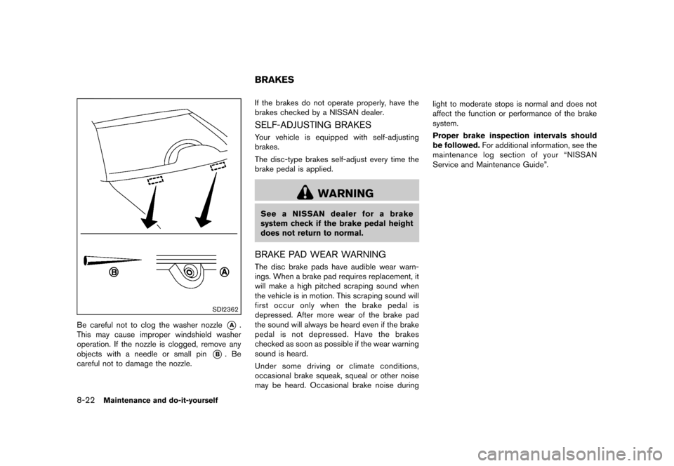 NISSAN 370Z COUPE 2013 Z34 Owners Manual Black plate (370,1)
[ Edit: 2012/ 4/ 11 Model: Z34-D ]
8-22Maintenance and do-it-yourself
SDI2362
Be careful not to clog the washer nozzle*A.
This may cause improper windshield washer
operation. If th