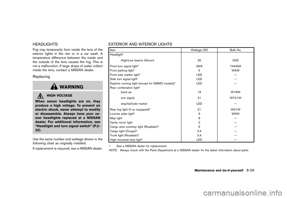 NISSAN 370Z COUPE 2013 Z34 Owners Manual Black plate (377,1)
[ Edit: 2012/ 4/ 11 Model: Z34-D ]
HEADLIGHTSGUID-68508CC1-7E92-42CD-BC8E-938EDC02B062Fog may temporarily form inside the lens of the
exterior lights in the rain or in a car wash. 