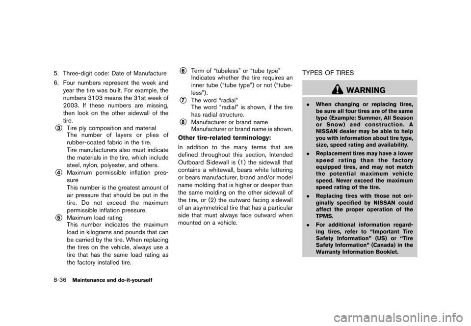 NISSAN 370Z COUPE 2013 Z34 Owners Manual Black plate (384,1)
[ Edit: 2012/ 4/ 11 Model: Z34-D ]
8-36Maintenance and do-it-yourself
5. Three-digit code: Date of Manufacture
6. Four numbers represent the week andyear the tire was built. For ex